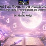 April Full Moon, as per Numerology What this Full Moon may bring for your number and what you can do about it by Dr. Madhu KOtiya