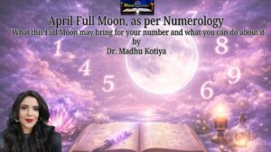 April Full Moon, as per Numerology What this Full Moon may bring for your number and what you can do about it by Dr. Madhu KOtiya 
